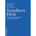 Grundkurs Ethik: Grundbegriffe Philosophischer Und Theologischer Ethik