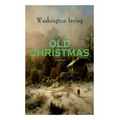 OLD CHRISTMAS (Illustrated): Warm-Hearted Tales of Christmas Festivities & Celebrations