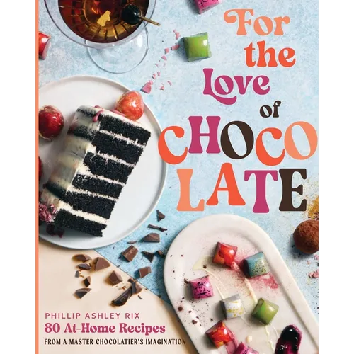 For the Love of Chocolate: 80 At-Home Recipes from a Master Chocolatier's Imagination (a Confectionery Cookbook) - The Perfect Gift for Dessert Lovers