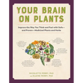 Your Brain on Plants: Improve the Way You Think and Feel with Safe - And Proven - Medicinal Plants and Herbs