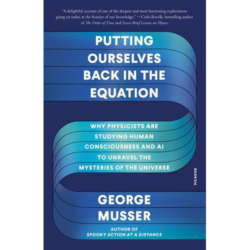 Putting Ourselves Back in the Equation: Why Physicists Are Studying Human Consciousness and AI to Unravel the Mysteries of the Universe