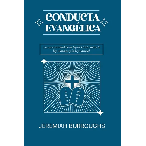 Conducta Evangelica: La superioridad de la ley de Cristo sobre la ley mosaica y la ley natural