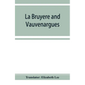 La Bruyère and Vauvenargues: selections from the Characters Reflexions and maxims