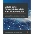 Azure Data Scientist Associate Certification Guide: A hands-on guide to machine learning in Azure and passing the Microsoft Certified DP-100 exam