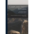 Camps and Trails in China: A Narrative of Exploration, Adventure, and Sport in Little-Known China
