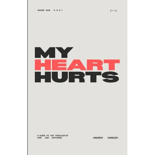My Heart Hurts: A Guide to the Theology of Pain and Suffering