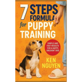 7 Steps Formula for Puppy Training: Simple and Fast Results for a Happy, Obedient Dog