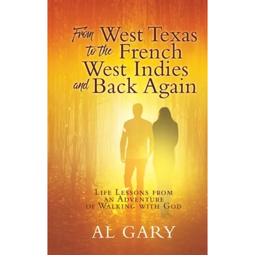 From West Texas to the French West Indies and Back Again: Life Lessons from an Adventure of Walking with God