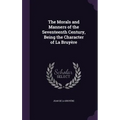 The Morals and Manners of the Seventeenth Century, Being the Character of La Bruyère