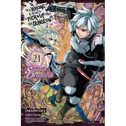 Is It Wrong to Try to Pick Up Girls in a Dungeon? on the Side: Sword Oratoria, Vol. 21 (Manga)