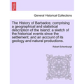 The History of Barbados; comprising a geographical and statistical description of the Island; a sketch of the historical events since the settlement;