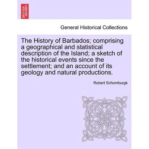 The History of Barbados; comprising a geographical and statistical description of the Island; a sketch of the historical events since the settlement;
