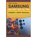 Samsung Galaxy S25 Ultra Camera User Manual: Master Every Shot: A Complete Guide with illustration to Unlocking Creative Potential and Capturing Stunn