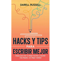 Hacks y Tips para Escribir Mejor: Atajos para Ser un Mejor Escritor y Escribir más Rápido, con Mejor Calidad