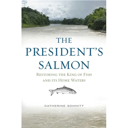 The President's Salmon: Restoring the King of Fish and Its Home Waters