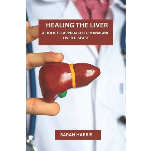 Healing the liver: A Holistic Approach To Managing Liver Disease