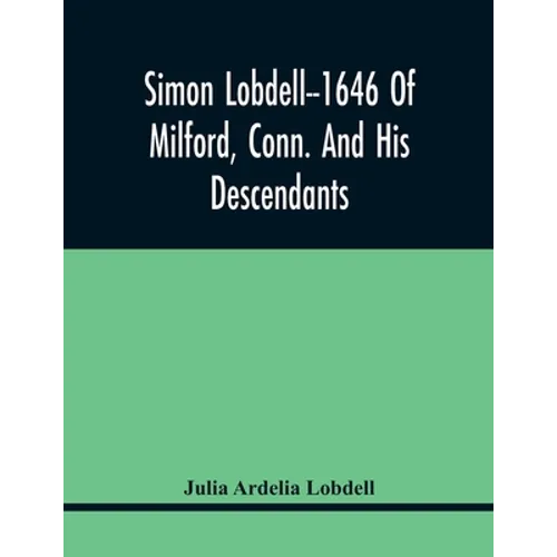 Simon Lobdell--1646 Of Milford, Conn. And His Descendants