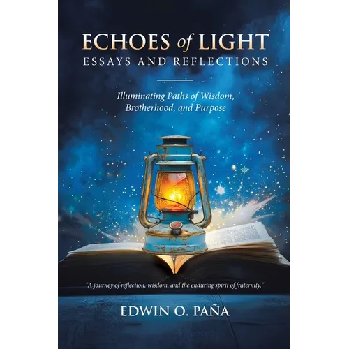 Echoes of Light - Essays and Reflections: Illuminating Paths of Wisdom, Brotherhood, and Purpose