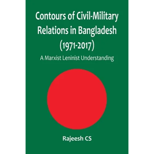 Contours of Civil-Military Relations in Bangladesh (1971-2017): A Marxist Leninist Understanding