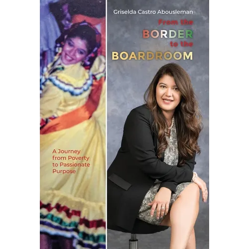 From the Border to the Boardroom: A Journey from Poverty to Passionate Purpose