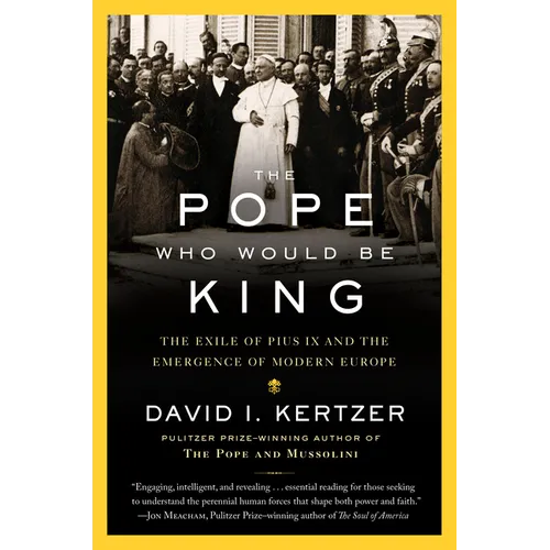 The Pope Who Would Be King: The Exile of Pius IX and the Emergence of Modern Europe