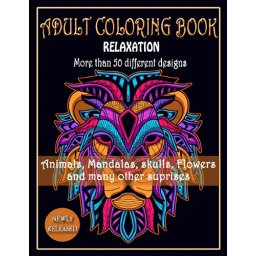 ADULT COLORING BOOK, Relaxation, More than 50 DIFFERENT DESIGNS, Animals, Mandalas, skulls, Flowers and many other suprises: New best of many coloring