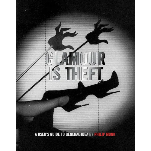 Glamour Is Theft: A User's Guide to General Idea: 1969-1978