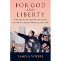 For God and Liberty: Catholicism and Revolution in the Atlantic World, 1790-1861