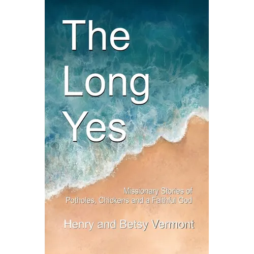 The Long Yes: Missionary Stories of Potholes, Chickens and a Faithful God