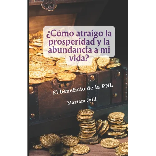 Como atraigo la prosperidad y abundancia a mi vida?: De manera facil y rapida. El beneficio de un Coaching con Programacion Neurolinguistica