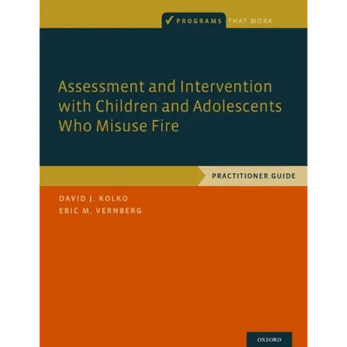 Assessment and Intervention with Children and Adolescents Who Misuse Fire: Practitioner Guide