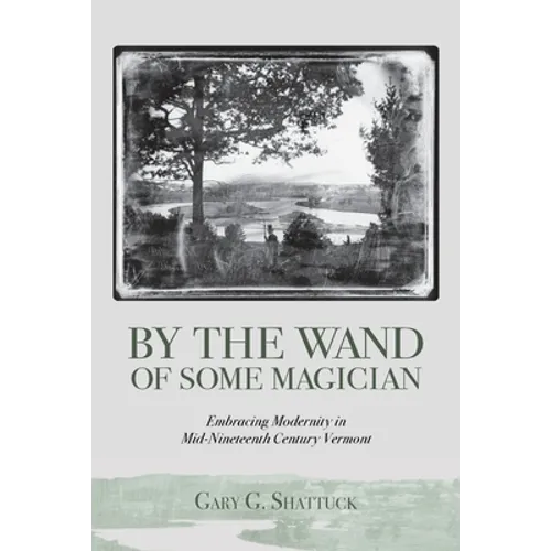 By the Wand of Some Magician: Embracing Modernity in Mid-Nineteenth Century Vermont