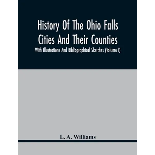 History Of The Ohio Falls Cities And Their Counties; With Illustrations And Bibliographical Sketches (Volume I)