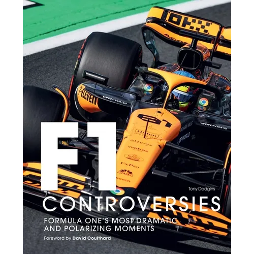 Formula One: The Controversies: Formula One's Most Dramatic and Polarizing Moments