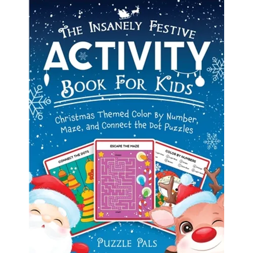 The Insanely Festive Activity Book For Kids: Christmas Themed Color By Number, Maze, and Connect The Dot Puzzles