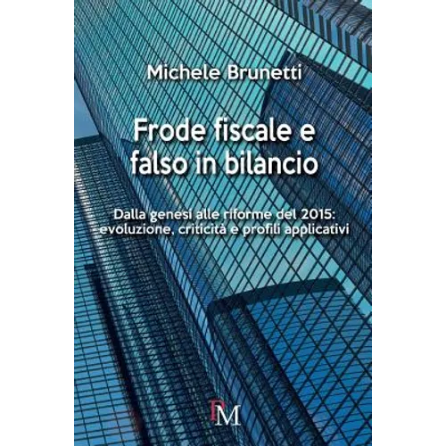 Frode fiscale e falso in bilancio: Dalla genesi alle riforme del 2015: evoluzione, criticità e profili applicativi