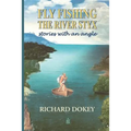 Fly Fishing the River Styx: Stories with an Angle