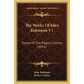 The Works Of John Robinson V1: Pastor Of The Pilgrim Fathers (1851)