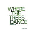 Where the Trees Dance: A memoir and love song to a birth mother, mom and dad and the love of a life.