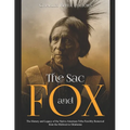 The Sac and Fox: The History and Legacy of the Native American Tribe Forcibly Removed from the Midwest to Oklahoma