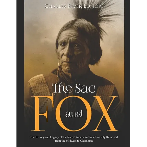 The Sac and Fox: The History and Legacy of the Native American Tribe Forcibly Removed from the Midwest to Oklahoma