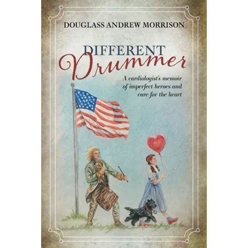 Different Drummer: A Cardiologist's Memoir of Imperfect Heroes and Care for the Heart