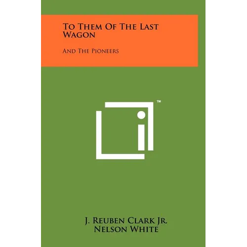 To Them of the Last Wagon: And the Pioneers