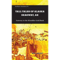 Tall Tales of Alaska Skagway AK: Gateway to the Klondike Gold Rush