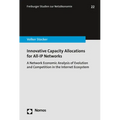 Innovative Capacity Allocations for All-IP Networks: A Network Economic Analysis of Evolution and Competition in the Internet Ecosystem