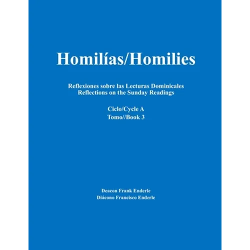 Homilías/Homilies Reflexiones sobre las Lecturas Dominicales Reflections on the Sunday Readings: Ciclo/Cycle A tomo/Book 3