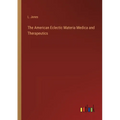 The American Eclectic Materia Medica and Therapeutics