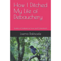How I Ditched My Life of Debauchery: Epistles of Gratitude for Love and Contentment