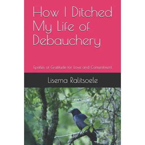 How I Ditched My Life of Debauchery: Epistles of Gratitude for Love and Contentment