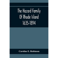 The Hazard Family Of Rhode Island 1635-1894; Being A Genealogy And History Of The Descendants Of Thomas Hazard, With Sketches Of The Worthies Of This